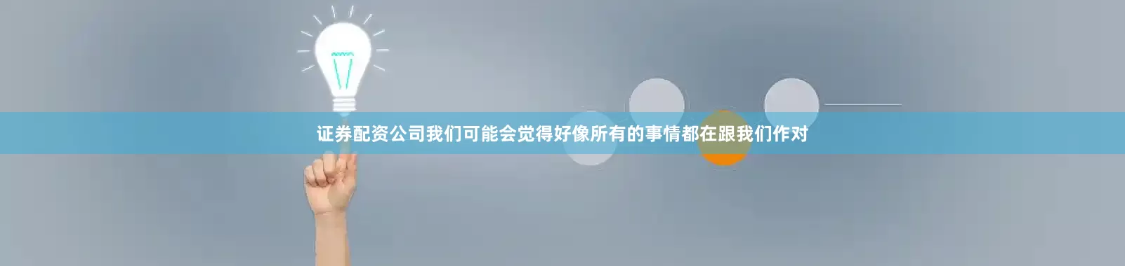 证券配资公司我们可能会觉得好像所有的事情都在跟我们作对
