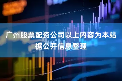 广州股票配资公司以上内容为本站据公开信息整理