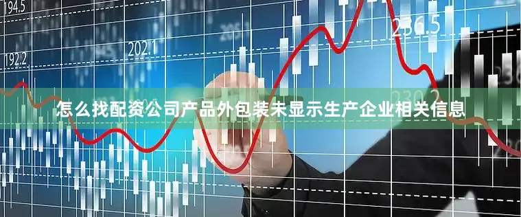 怎么找配资公司产品外包装未显示生产企业相关信息
