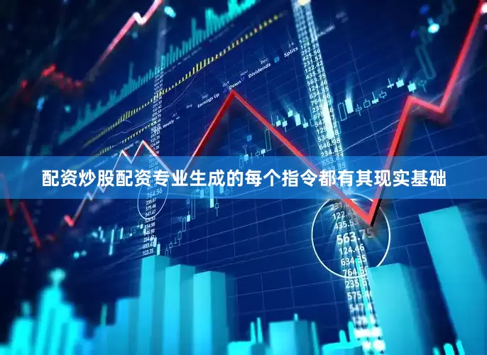 配资炒股配资专业生成的每个指令都有其现实基础