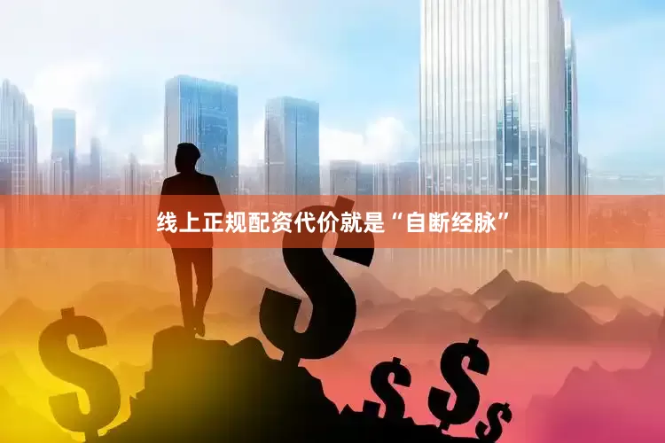 线上正规配资代价就是“自断经脉”