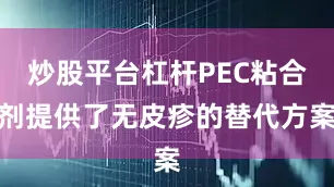 炒股平台杠杆PEC粘合剂提供了无皮疹的替代方案