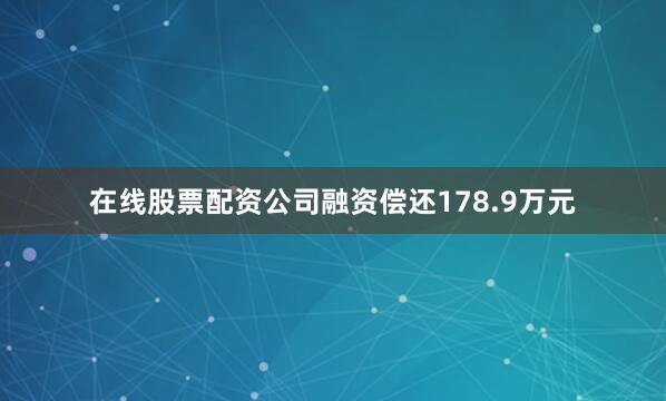 在线股票配资公司融资偿还178.9万元