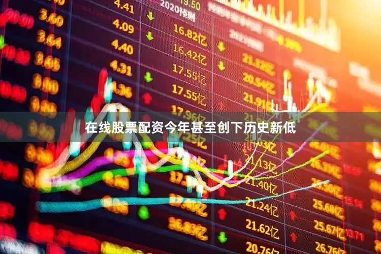在线股票配资今年甚至创下历史新低