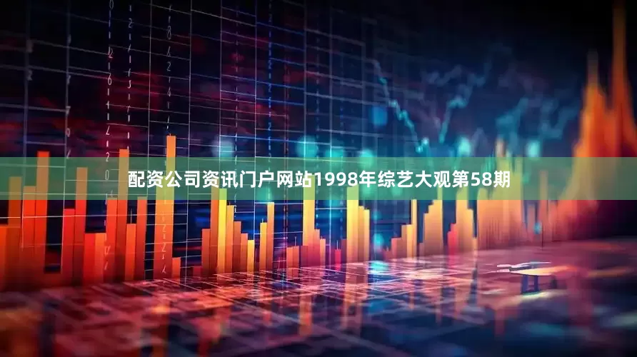 配资公司资讯门户网站1998年综艺大观第58期
