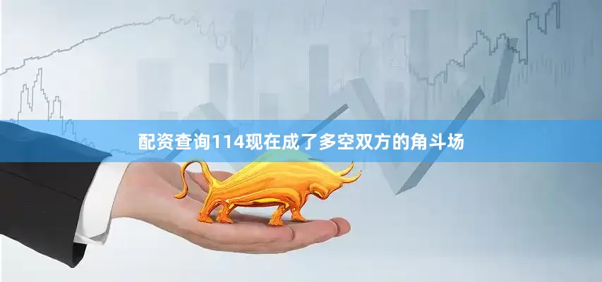 配资查询114现在成了多空双方的角斗场