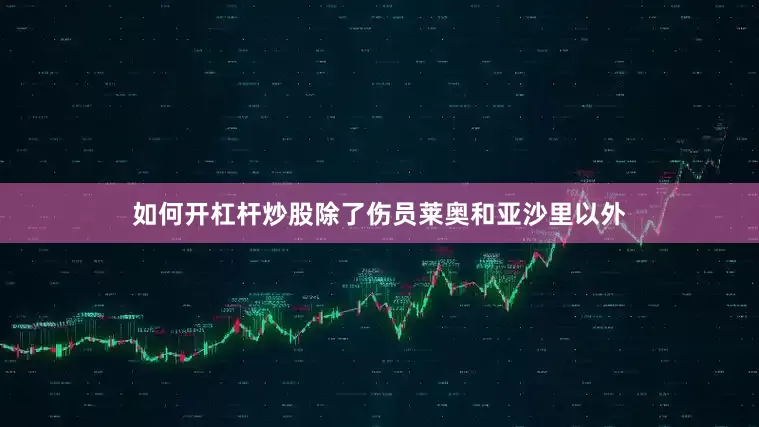 如何开杠杆炒股除了伤员莱奥和亚沙里以外