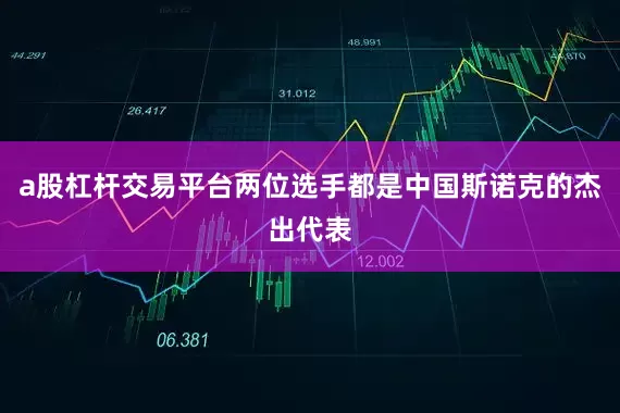 a股杠杆交易平台两位选手都是中国斯诺克的杰出代表